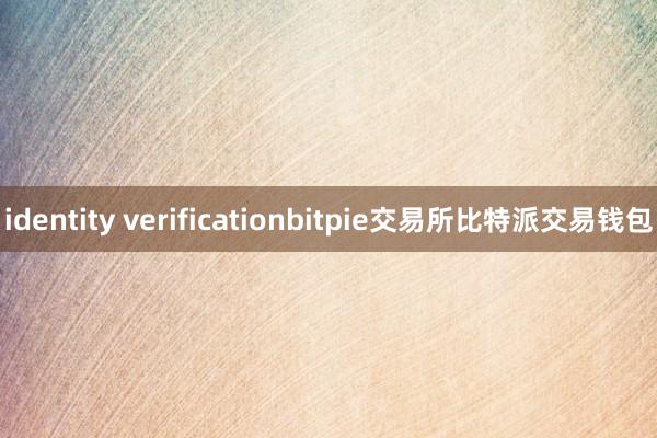 identity verificationbitpie交易所比特派交易钱包