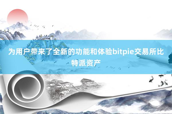 为用户带来了全新的功能和体验bitpie交易所比特派资产