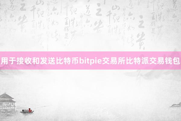 用于接收和发送比特币bitpie交易所比特派交易钱包