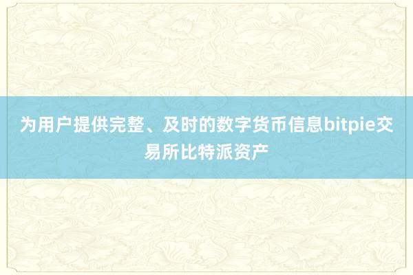 为用户提供完整、及时的数字货币信息bitpie交易所比特派资产