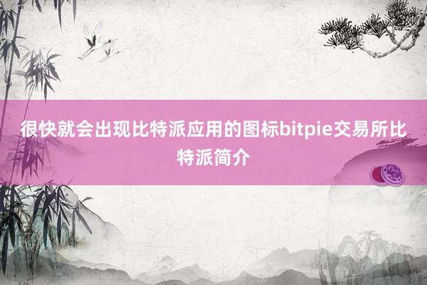 很快就会出现比特派应用的图标bitpie交易所比特派简介