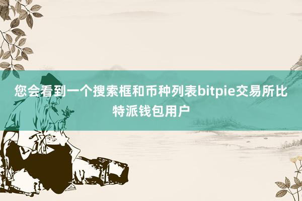 您会看到一个搜索框和币种列表bitpie交易所比特派钱包用户