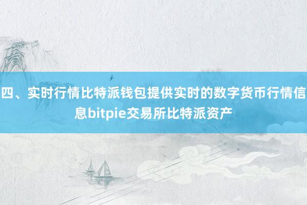 四、实时行情比特派钱包提供实时的数字货币行情信息bitpie交易所比特派资产