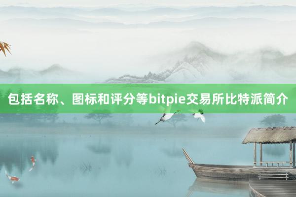 包括名称、图标和评分等bitpie交易所比特派简介