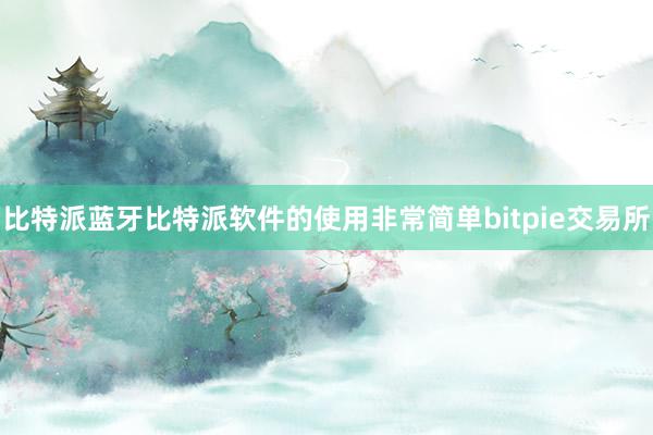 比特派蓝牙比特派软件的使用非常简单bitpie交易所