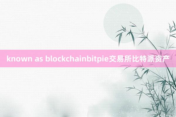 known as blockchainbitpie交易所比特派资产