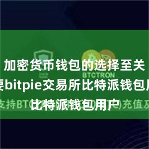 加密货币钱包的选择至关重要bitpie交易所比特派钱包用户