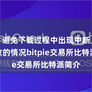 避免下载过程中出现中断或失败的情况bitpie交易所比特派简介