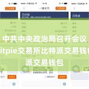 中共中央政治局召开会议bitpie交易所比特派交易钱包