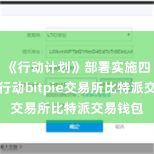 《行动计划》部署实施四项重大行动bitpie交易所比特派交易钱包