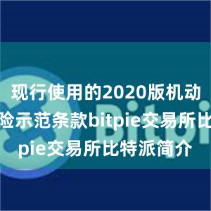 现行使用的2020版机动车商业保险示范条款bitpie交易所比特派简介