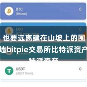 也要远离建在山坡上的围墙bitpie交易所比特派资产