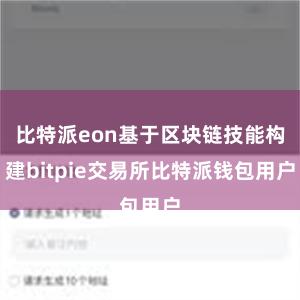 比特派eon基于区块链技能构建bitpie交易所比特派钱包用户