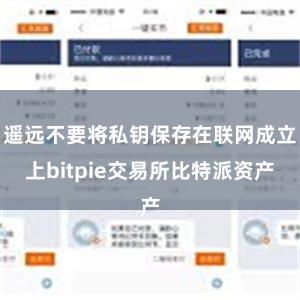 遥远不要将私钥保存在联网成立上bitpie交易所比特派资产