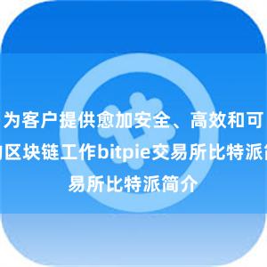 为客户提供愈加安全、高效和可靠的区块链工作bitpie交易所比特派简介