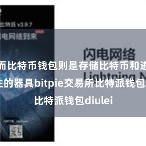 而比特币钱包则是存储比特币和进行交往的器具bitpie交易所比特派钱包diulei